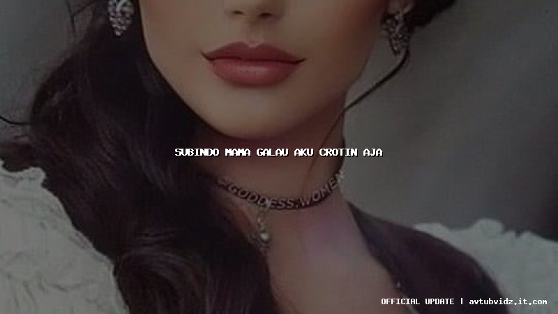 subindo mama galau aku crotin aja