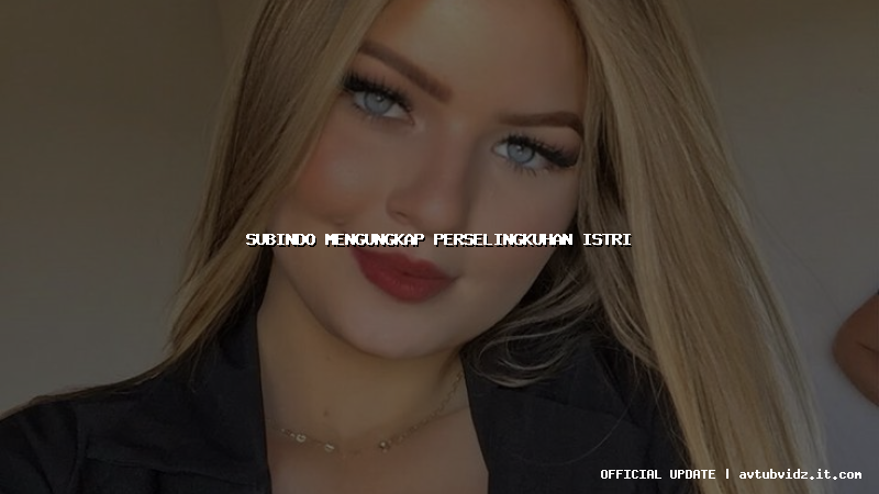 subindo mengungkap perselingkuhan istri