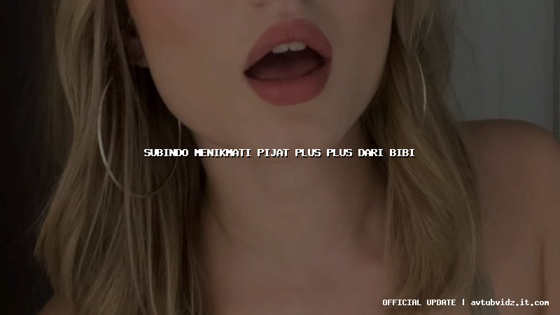 subindo menikmati pijat plus plus dari bibi