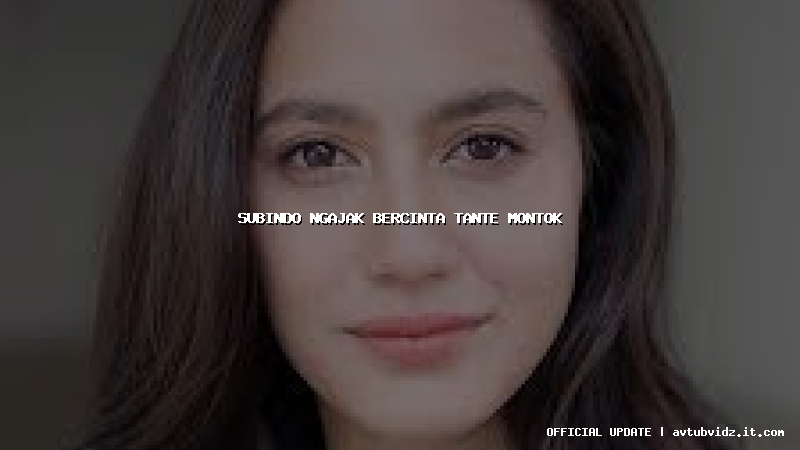 subindo ngajak bercinta tante montok