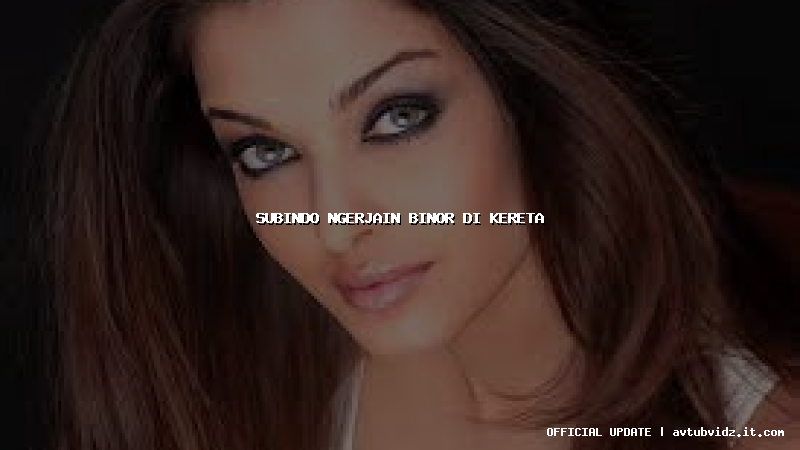 subindo ngerjain binor di kereta