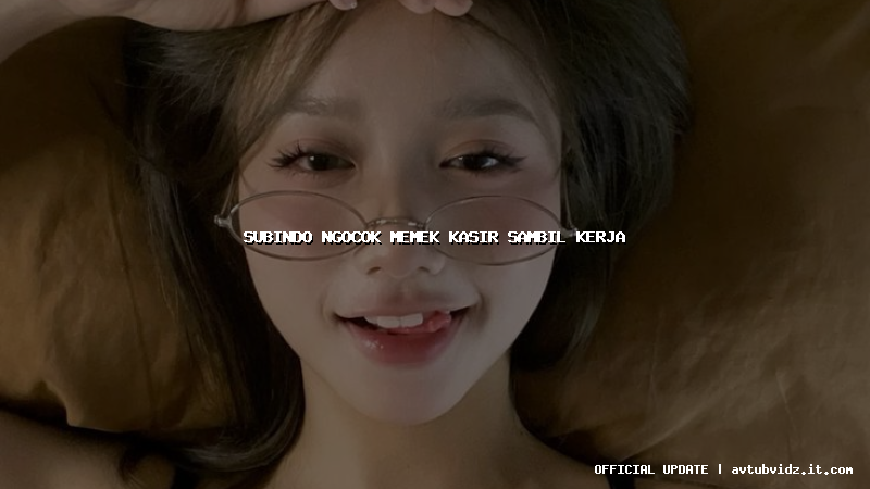 subindo ngocok memek kasir sambil kerja