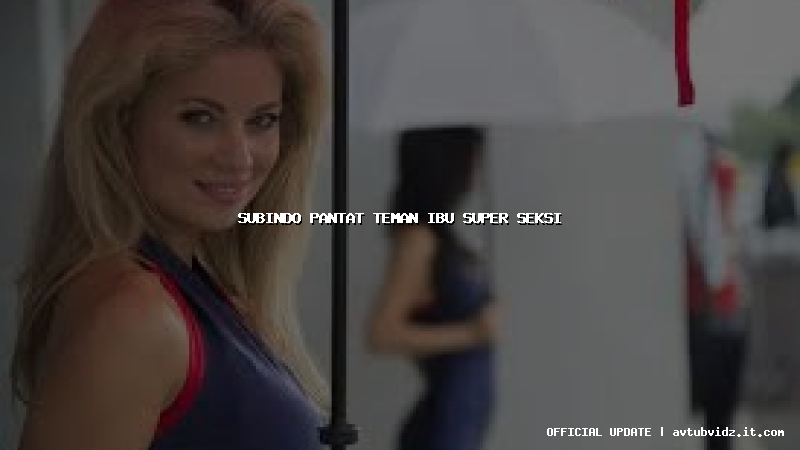 subindo pantat teman ibu super seksi