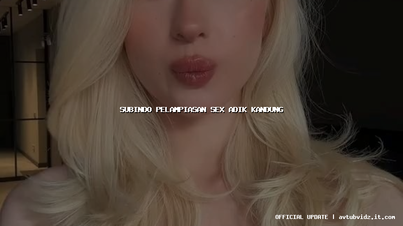 subindo pelampiasan sex adik kandung