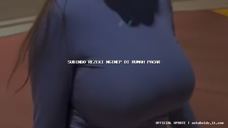 subindo rezeki nginep di rumah pacar