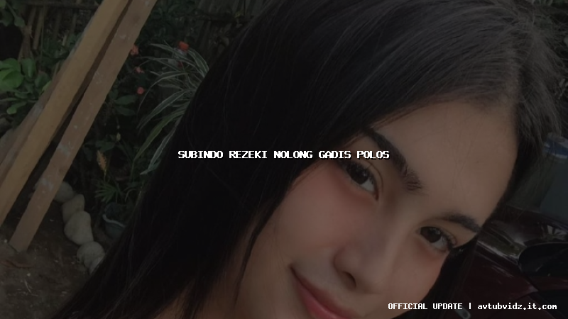 subindo rezeki nolong gadis polos