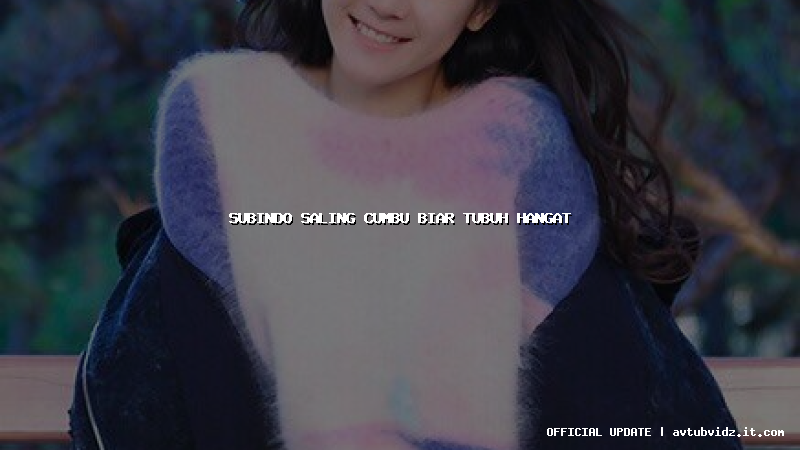 subindo saling cumbu biar tubuh hangat