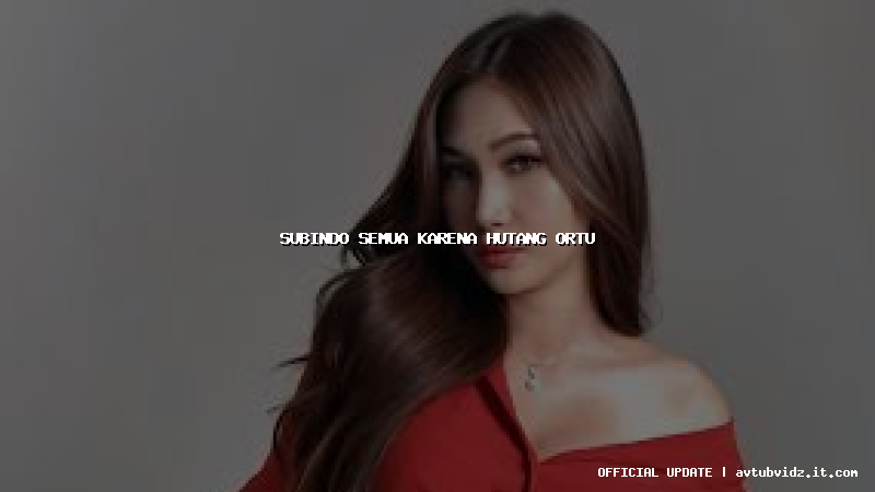 subindo semua karena hutang ortu