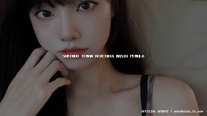 subindo teman bercinta masih pemula