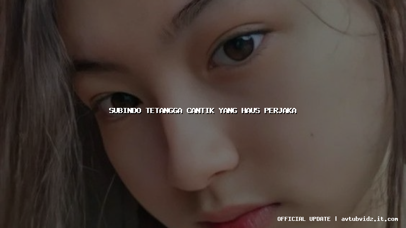 subindo tetangga cantik yang haus perjaka