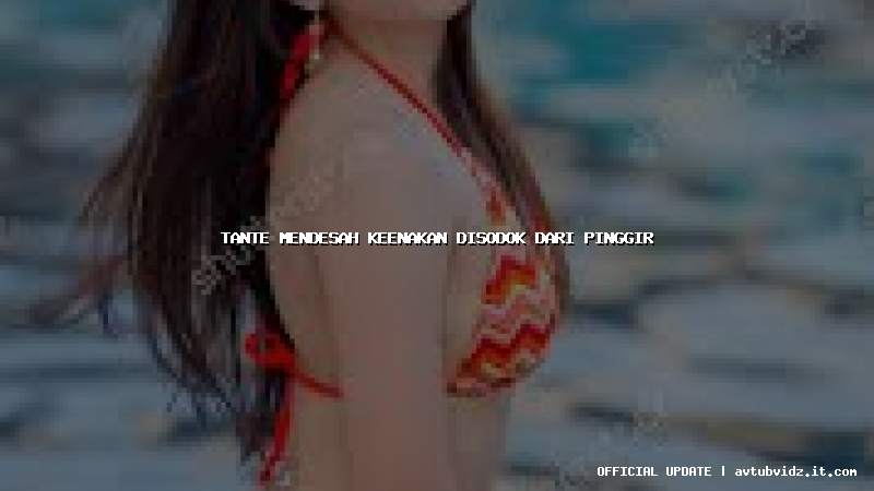 tante mendesah keenakan disodok dari pinggir