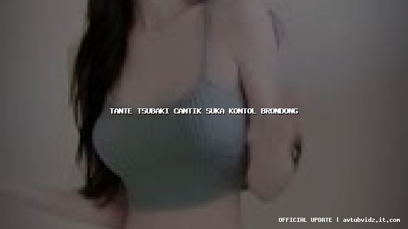 tante tsubaki cantik suka kontol brondong