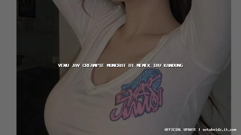 venu jav creampie muncrat di memek ibu kandung