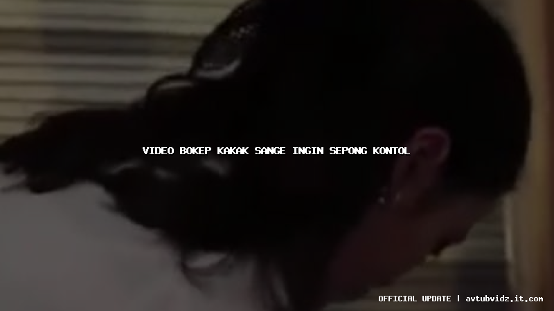 video bokep kakak sange ingin sepong kontol