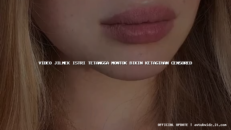 video jilmek istri tetangga montok bikin ketagihan censored