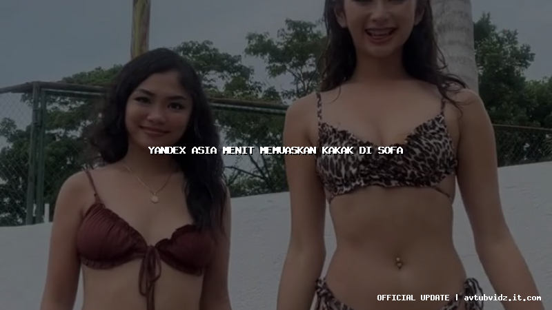 yandex asia menit memuaskan kakak di sofa