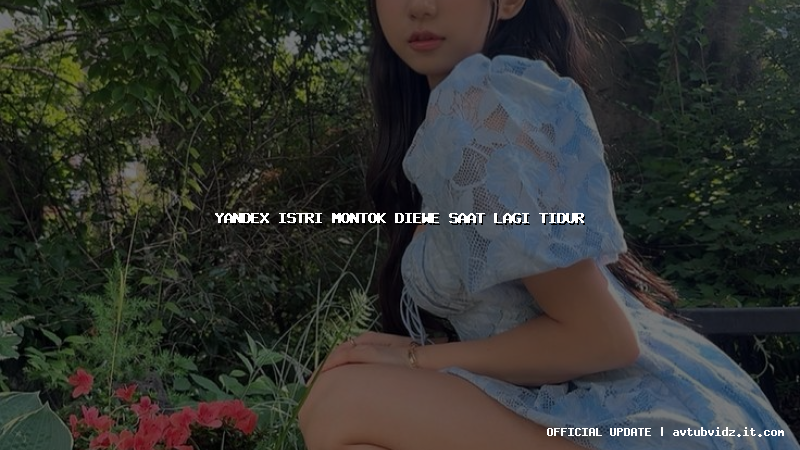 yandex istri montok diewe saat lagi tidur