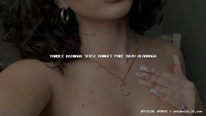 yandex kainaoa seksi banget pake baju olahraga