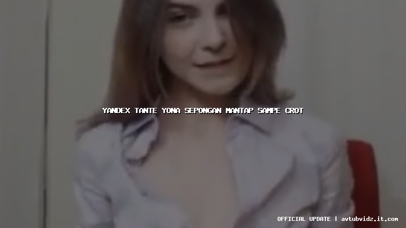 yandex tante yona sepongan mantap sampe crot