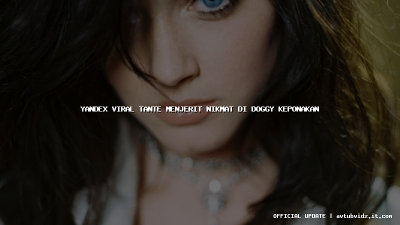yandex viral tante menjerit nikmat di doggy keponakan